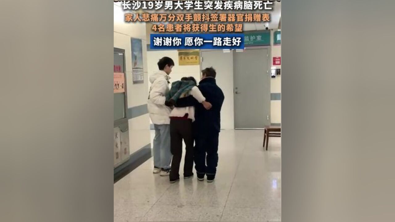 长沙19岁男大学生突发疾病脑死亡, 家人悲痛万分双手颤抖签署器官捐赠表, 4名患者将获得生的希望