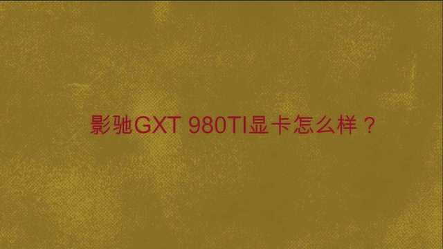 影驰GXT 980TI显卡怎么样?