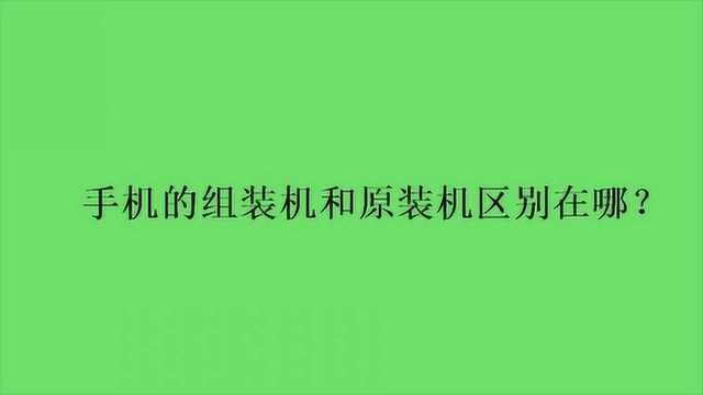 手机的组装机和原装机区别在哪?