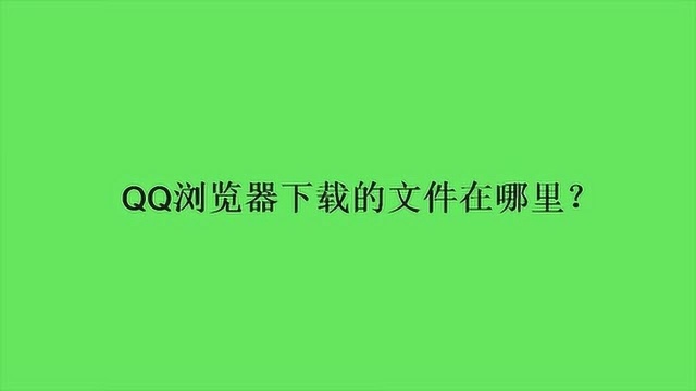 QQ浏览器下载的文件在哪里?