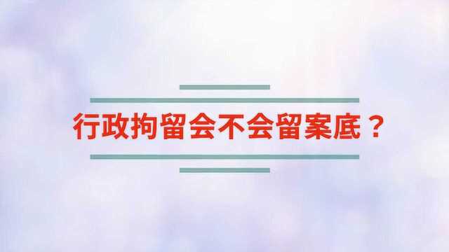 行政拘留会不会留案底?