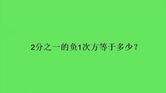 2分之一的负1次方等于多少?