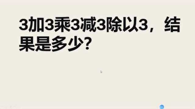 3加3乘3减3除以3,结果是多少?全班都回答错,你知道结果吗?