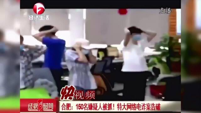 150名嫌疑人被抓!特大网络电诈案告破 合肥警方抓捕视频曝光