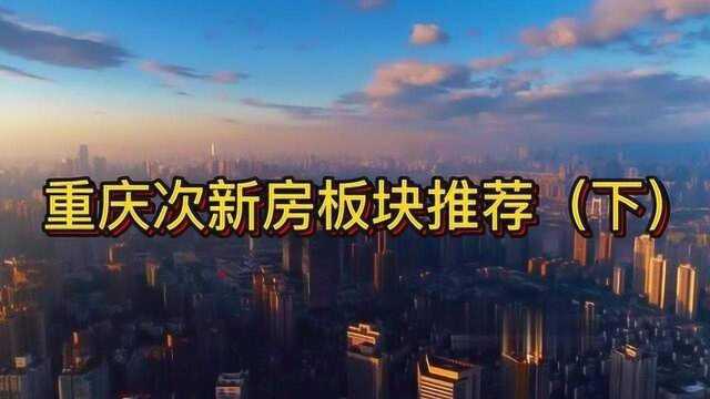 重庆【次新房】版块推荐下!