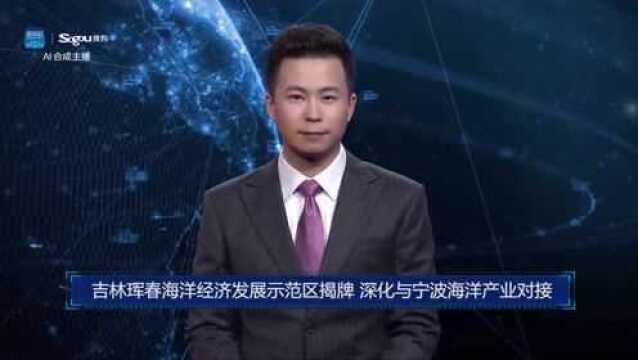 AI合成主播丨吉林珲春海洋经济发展示范区揭牌 深化与宁波海洋产业对接