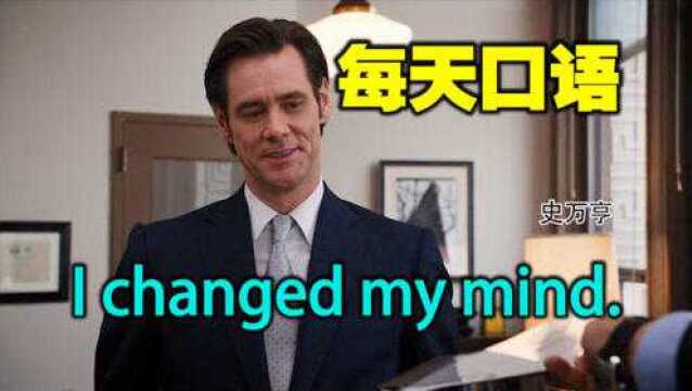 每天口语  I changed my mind.我改变主意了