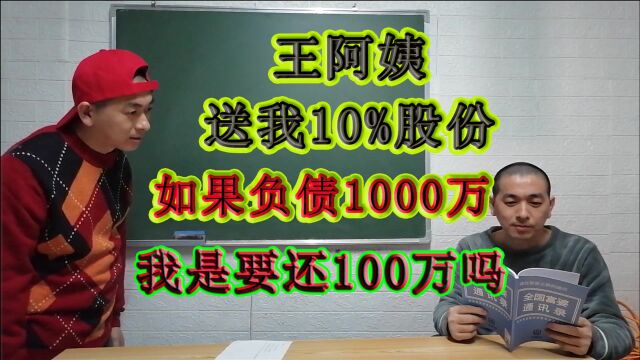 王阿姨送给我10%的公司股份,若公司欠债1000万,我要还100万吗?