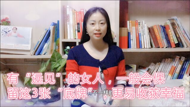 有“远见”的女人,一般会保留这3张“底牌”,更易收获幸福