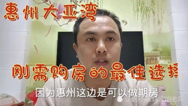 惠州大亚湾,刚需购房者最佳选择是什么?听老蒋来分析