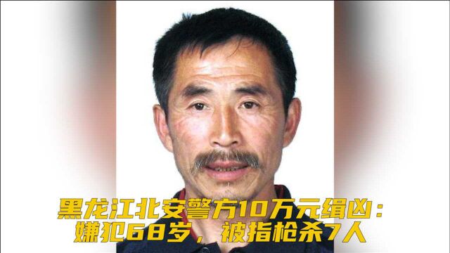 黑龙江北安警方10万元缉凶:嫌犯68岁,被指枪杀7人