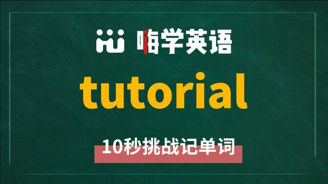 英语单词tutorial是什么意思,怎么读,同根词有吗,近义词呢,该怎么使用,你知道吗