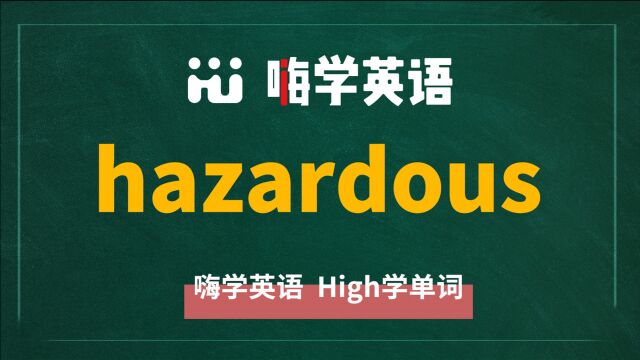 英语单词hazardous是什么意思,同根词有吗,同近义词有哪些,相关短语呢,可以怎么使用,你知道吗