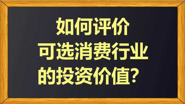 如何评价可选消费行业的投资价值?