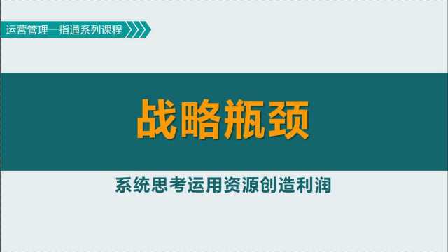 运营策略:如何识别制约企业盈利的战略瓶颈与虚假瓶颈?