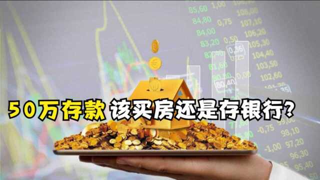 手上有50万现金,拿来投资房产和存到银行吃利息,哪个更加合算?