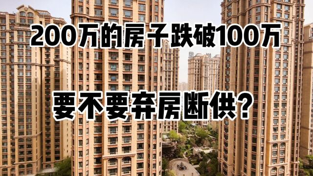 200万的房子跌成100万,却还欠银行100万没还,为啥不要断供?