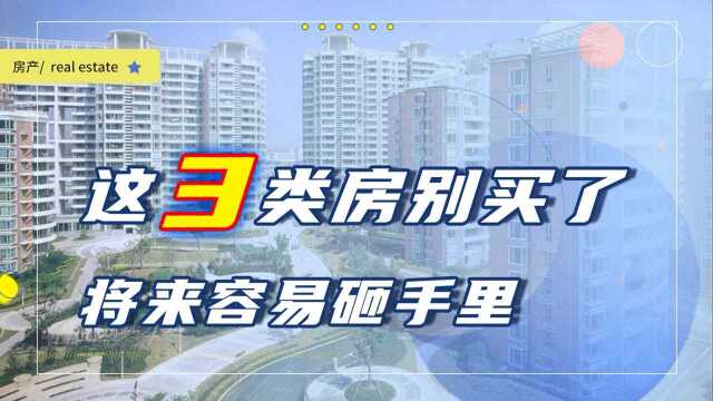 为何这3类房子不能买?销售不会主动告诉你原因,但你要心知肚明