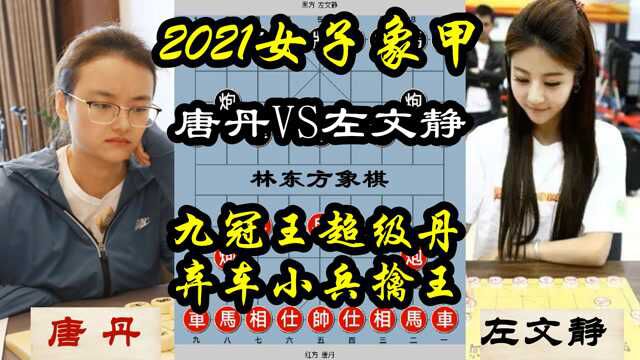 2021女子象甲:九冠王弃车凶招,小兵擒王,唐丹VS左文静