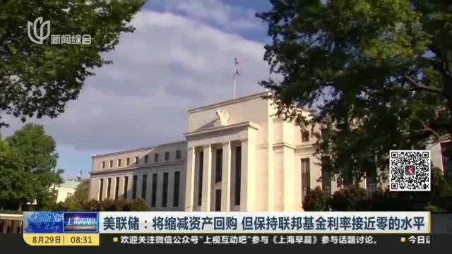 美联储:将缩减资产回购 但保持联邦基金利率接近零的水平