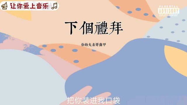 《下个礼拜》你的大表哥曲甲 听好听的啊!