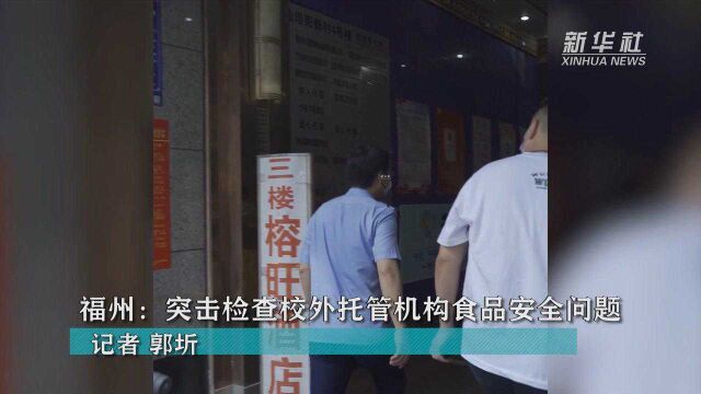 福州:突击检查校外托管机构食品安全问题