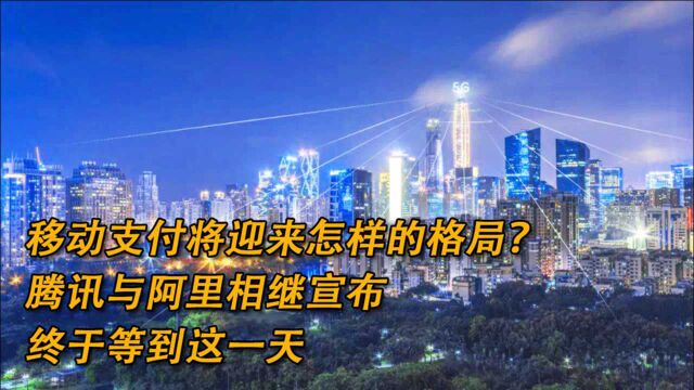 移动支付将迎来怎样的格局?腾讯与阿里相继宣布,终于等到这一天