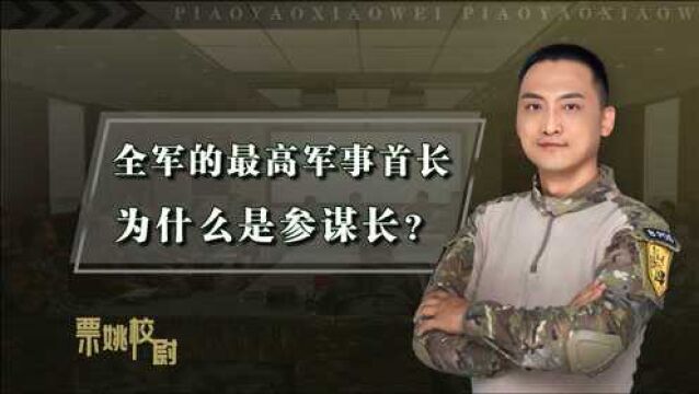 深度解析:全军的最高军事首长为什么是总参谋长,而不是司令?