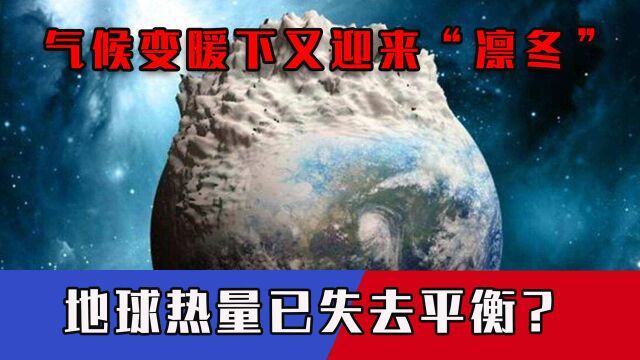 全球变暖下迎来“凛冬”,科学家联合警告,地球热量已失去平衡?