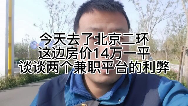 今天去了北京二环,这边房价14万一平,谈谈两个兼职平台的利弊