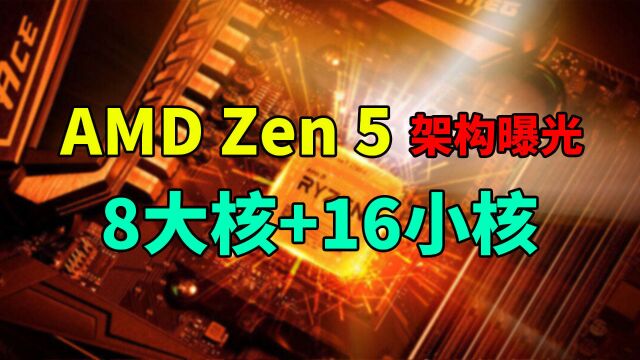 AMD Zen 5架构曝光:8大核+16小核