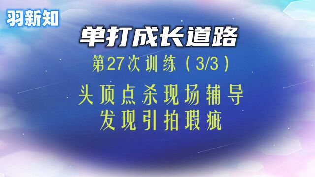 羽新知学员羽毛球单打成长道路:第27次训练(3/3)