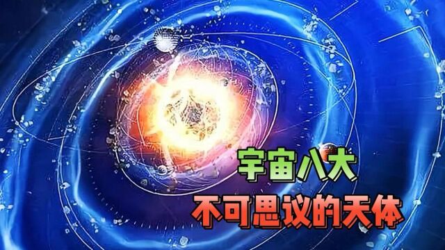 宇宙不可思议的八大天体,看完颠覆你的认知