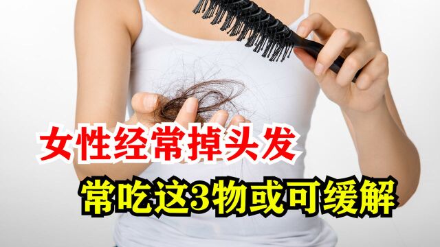 女性经常掉头发,该怎么调理?常吃这3物或可缓解