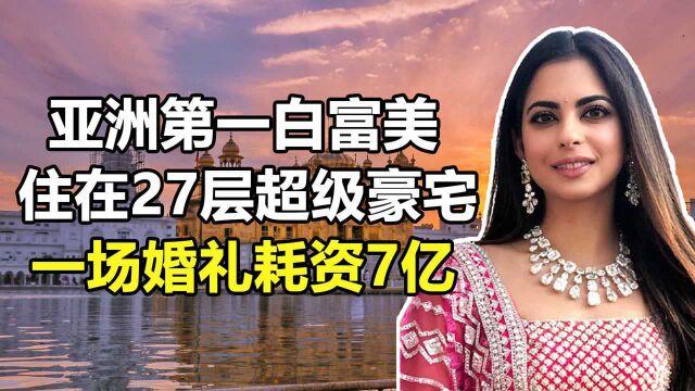 “亚洲第一白富美”伊莎:住在27层超级豪宅,一场婚礼耗资7亿【2/3】