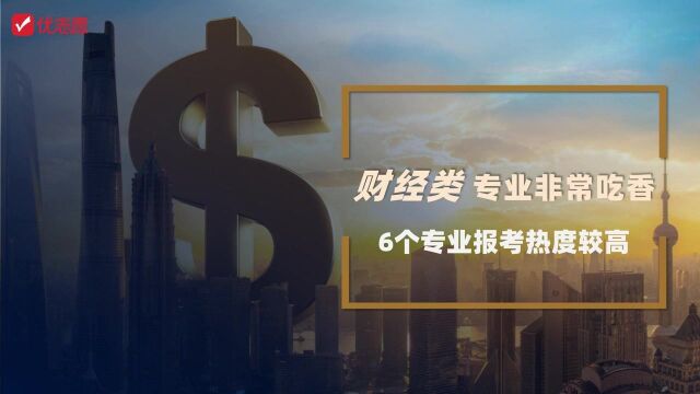 财经类专业非常吃香,有6个专业报考热度较高