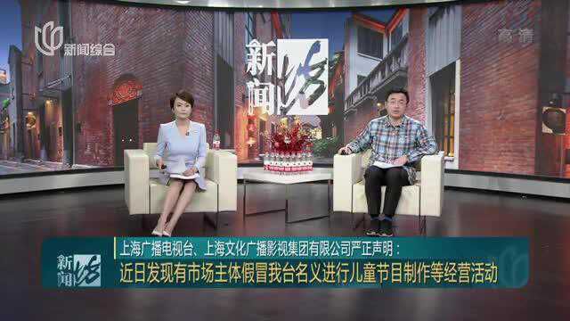 上海广播电视台、上海文化广播影视集团有限公司严正声明:近日发现有市场主体假冒我台名义进行儿童节目制作等经营活动