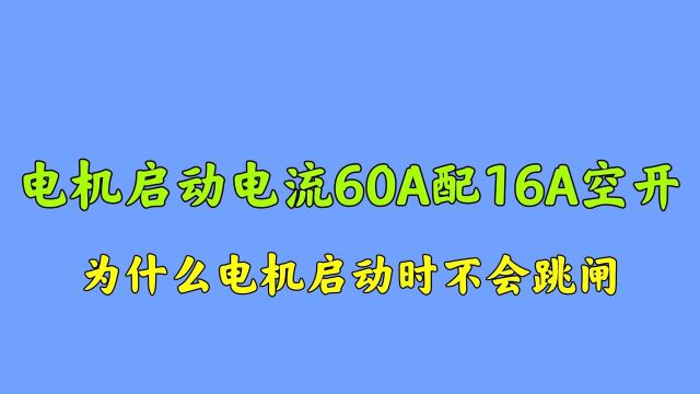 5.5KW电机启动电流60A,为什么配16A空开不会跳闸?涨知识