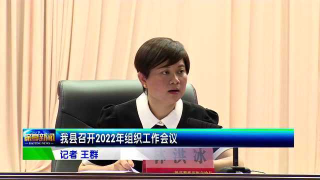 我县召开2022年组织工作会议