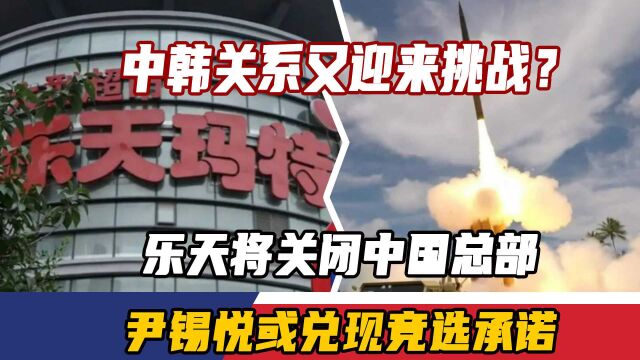 中韩关系又迎来挑战?乐天将关闭中国总部,尹锡悦或兑现竞选承诺