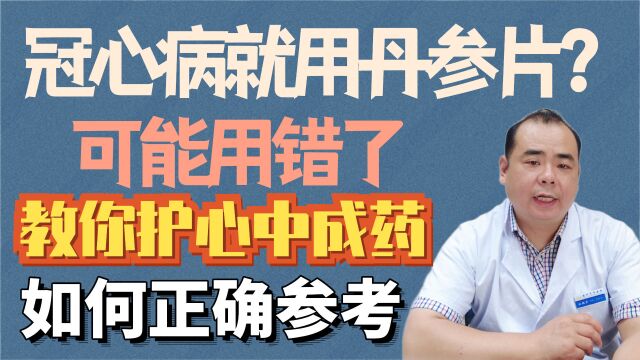 冠心病就用丹参片?可能用错了,医生教你护心中成药如何正确参考