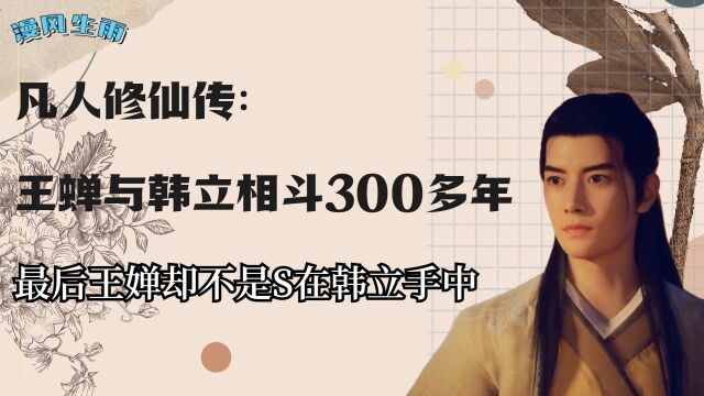 凡人修仙传:王蝉与韩立相斗300多年,最后王婵却不是S在韩立手中