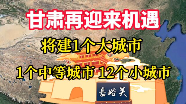 甘肃再迎来机遇,将建1个大城市,1个中等城市,12个小城市