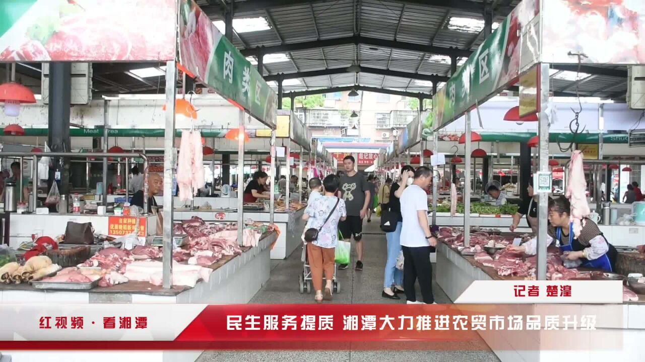 红视频ⷧœ‹湘潭 | 民生服务提质 湘潭大力推进农贸市场品质升级