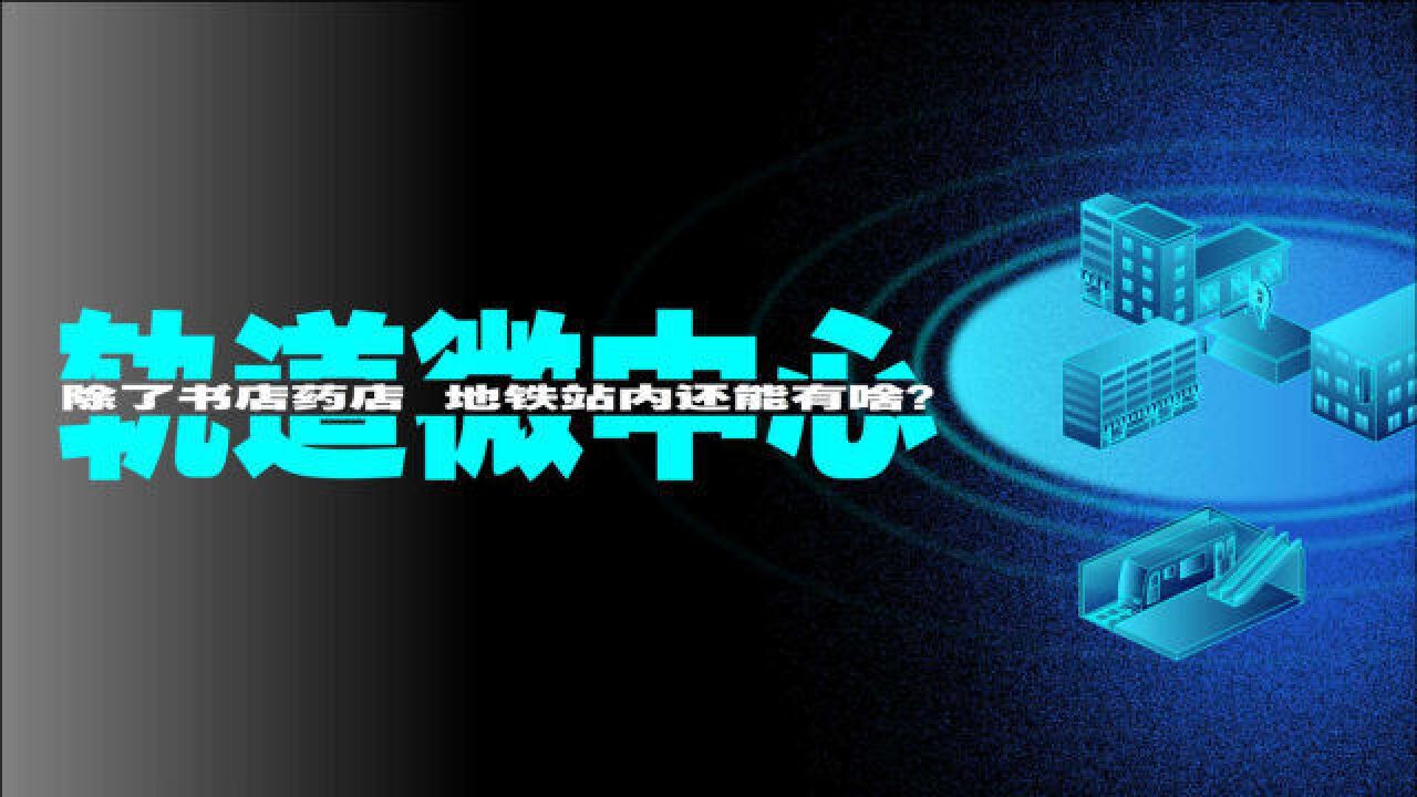 地铁通商场、站内买美食,未来82个“轨道微中心”有多便利?