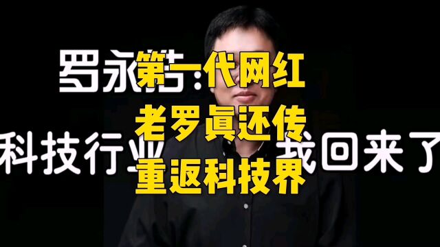 第一代网红,老罗上演完真还传,重回科技圈