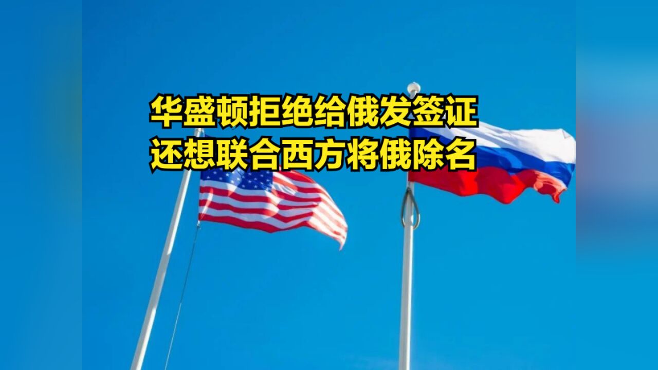 美国想称霸联合国?华盛顿拒绝给俄发签证,还想联合西方将俄除名