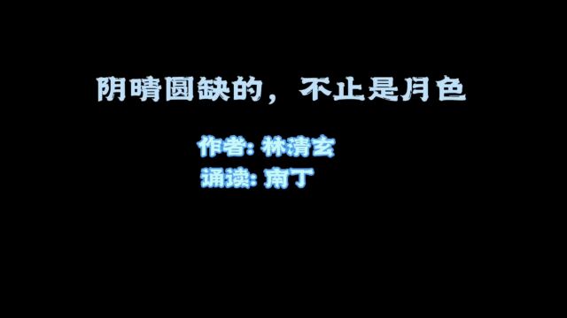 经典散文节选《阴晴圆缺的,不止是月色》作者:林清玄