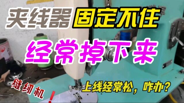 缝纫机夹线器固定不住怎么办?夹线器经常掉下来,上线总是松咋办