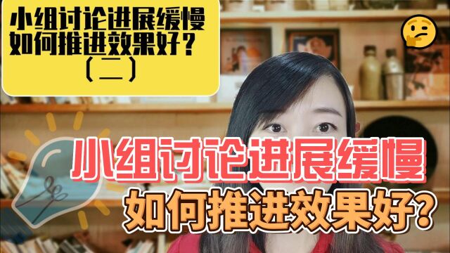 小组讨论进展缓慢,如何推进效果好?(二)